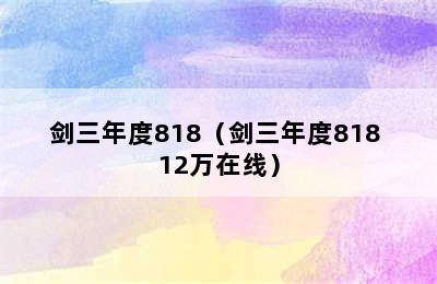 剑三年度818（剑三年度818 12万在线）